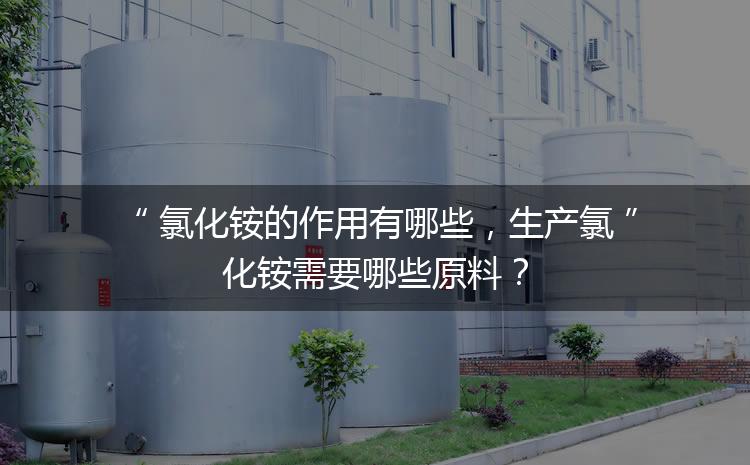氯化銨的作用有哪些，生產(chǎn)氯化銨需要哪些原料？