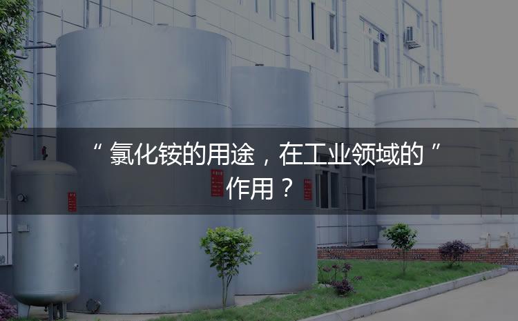 氯化銨的用途，在工業(yè)領(lǐng)域的作用？
