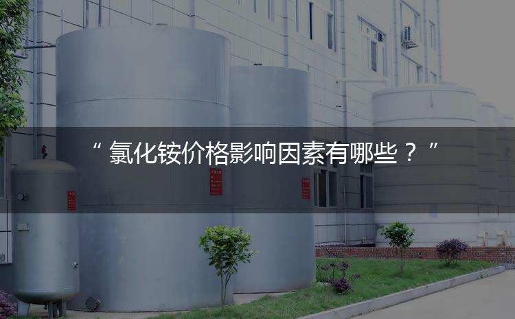 氯化銨價(jià)格影響因素有哪些？（氯化銨價(jià)格為何會上漲）