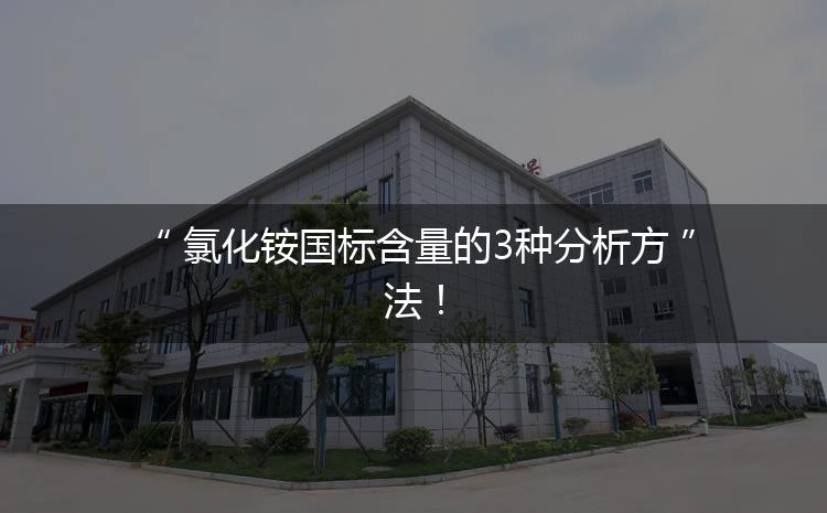 氯化銨國標(biāo)含量的3種分析方法！
